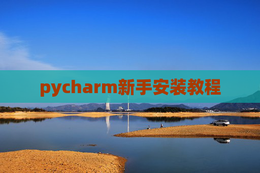 pycharm新手安装教程 pycharm新手安装教程